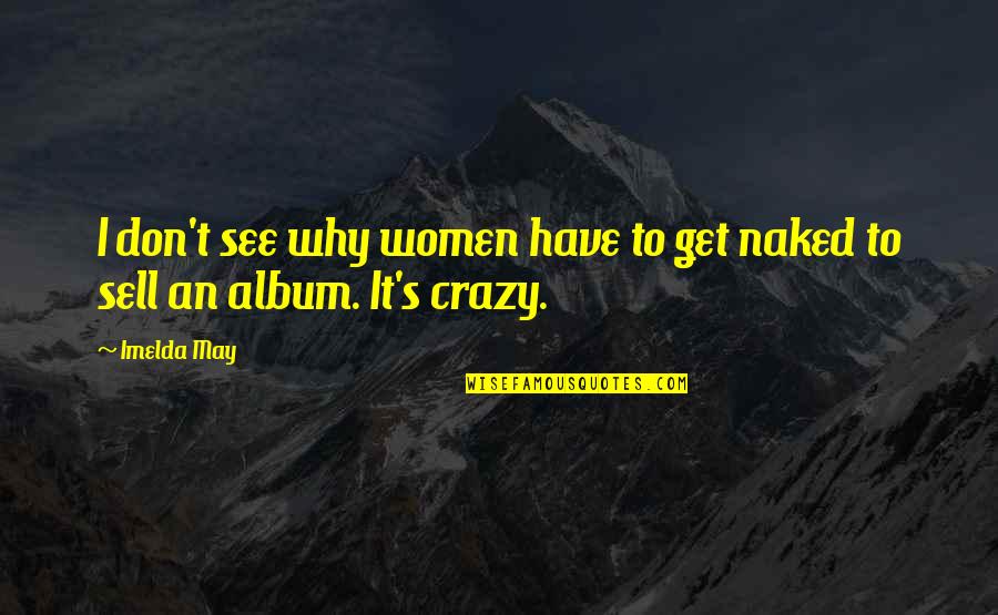 I May Be Crazy Quotes By Imelda May: I don't see why women have to get