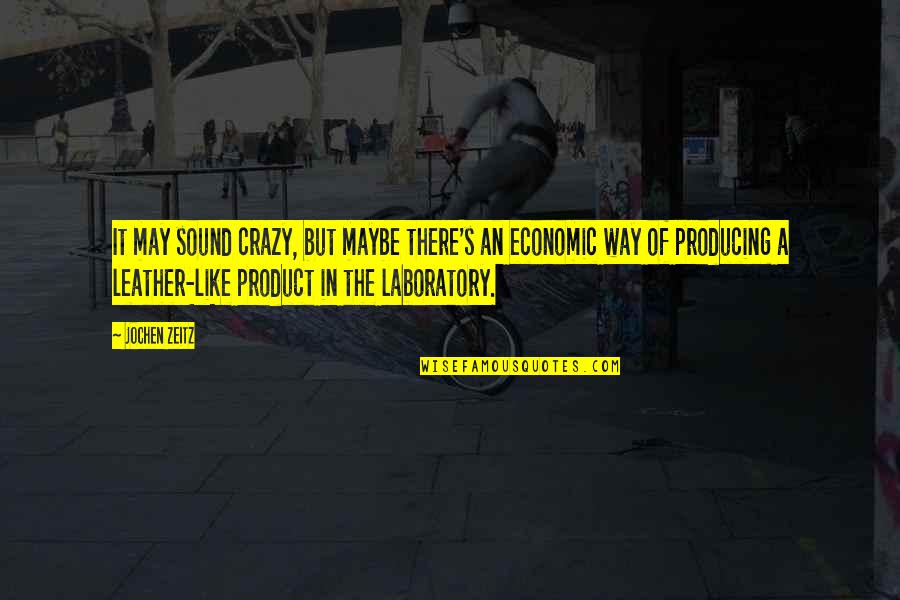 I May Be Crazy Quotes By Jochen Zeitz: It may sound crazy, but maybe there's an