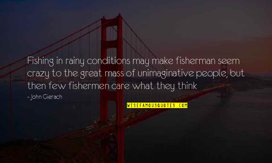 I May Be Crazy Quotes By John Gierach: Fishing in rainy conditions may make fisherman seem I May Be Crazy Quotes By John Gierach: Fishing in rainy conditions may make fisherman seem