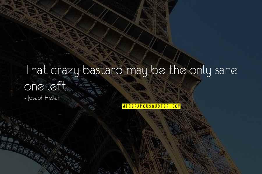 I May Be Crazy Quotes By Joseph Heller: That crazy bastard may be the only sane I May Be Crazy Quotes By Joseph Heller: That crazy bastard may be the only sane