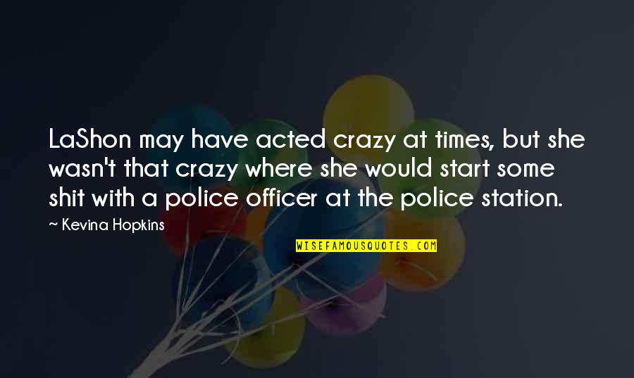 I May Be Crazy Quotes By Kevina Hopkins: LaShon may have acted crazy at times, but I May Be Crazy Quotes By Kevina Hopkins: LaShon may have acted crazy at times, but