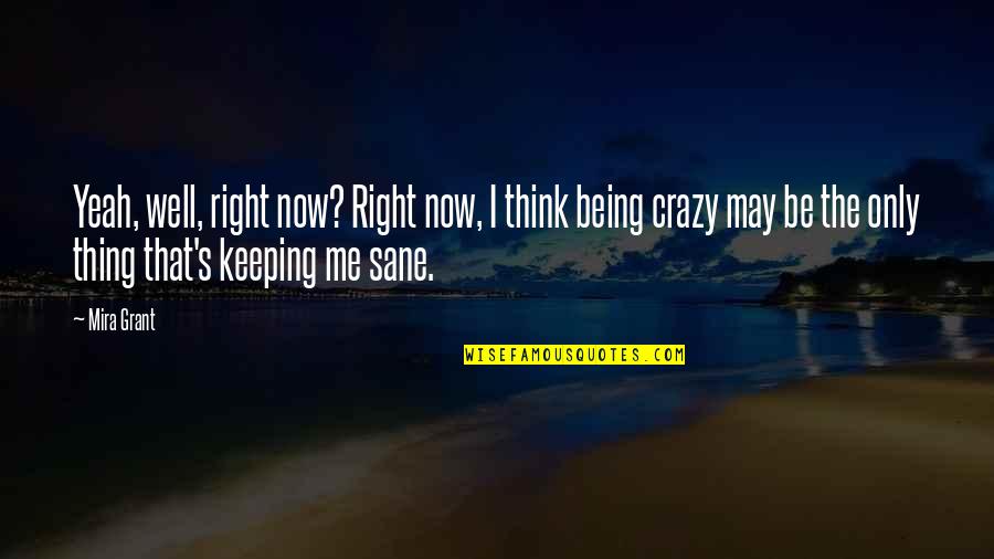 I May Be Crazy Quotes By Mira Grant: Yeah, well, right now? Right now, I think