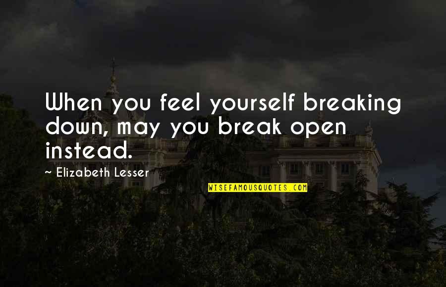 I May Be Down But I Not Out Quotes By Elizabeth Lesser: When you feel yourself breaking down, may you