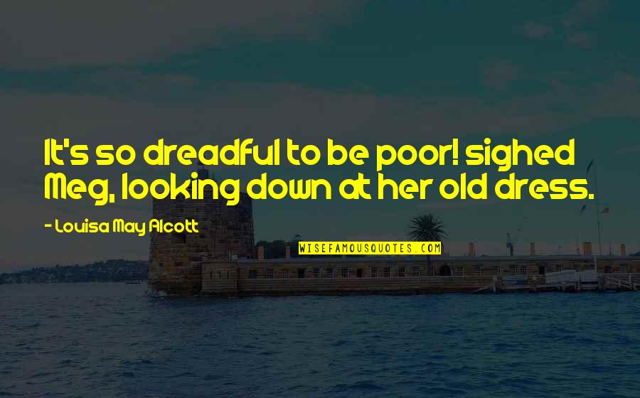 I May Be Down But I Not Out Quotes By Louisa May Alcott: It's so dreadful to be poor! sighed Meg,