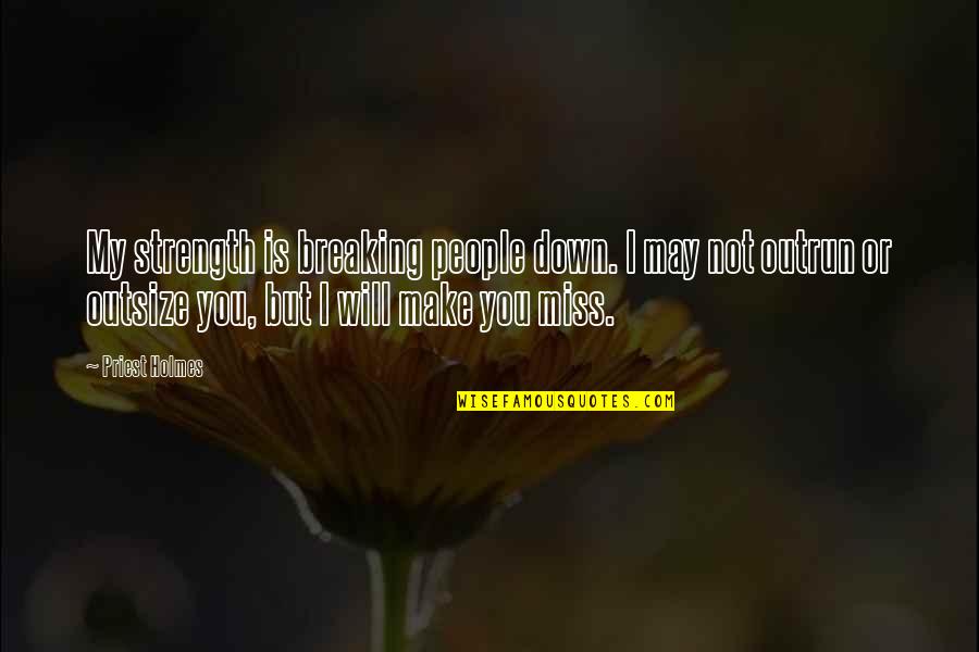 I May Be Down But I Not Out Quotes By Priest Holmes: My strength is breaking people down. I may