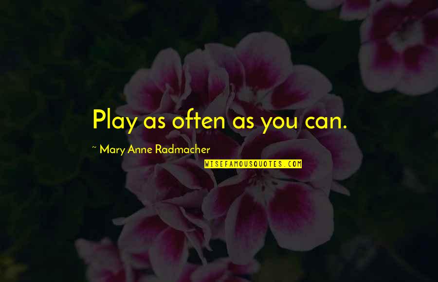 I May Be Down But I Will Rise Quotes By Mary Anne Radmacher: Play as often as you can.