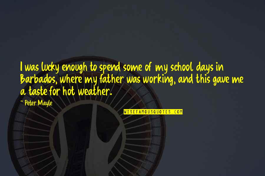 I May Be Gone Sometime Quotes By Peter Mayle: I was lucky enough to spend some of I May Be Gone Sometime Quotes By Peter Mayle: I was lucky enough to spend some of