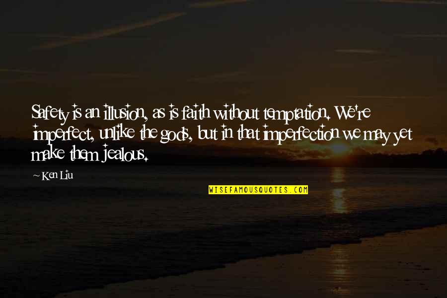 I May Be Jealous Quotes By Ken Liu: Safety is an illusion, as is faith without