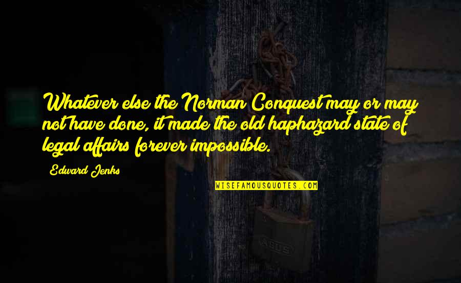 I May Be Old But Quotes By Edward Jenks: Whatever else the Norman Conquest may or may