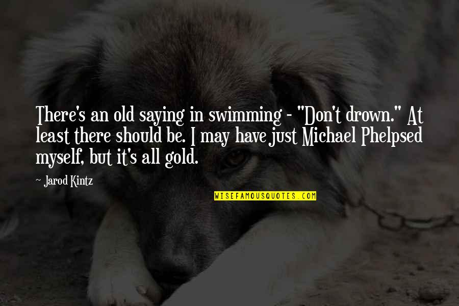 I May Be Old But Quotes By Jarod Kintz: There's an old saying in swimming - "Don't