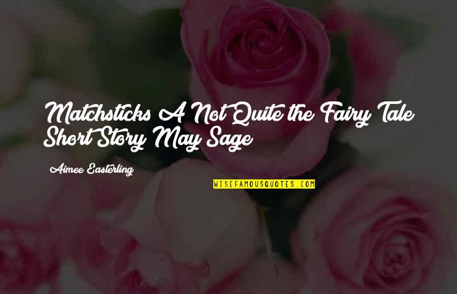 I May Be Short Quotes By Aimee Easterling: Matchsticks A Not Quite the Fairy Tale Short