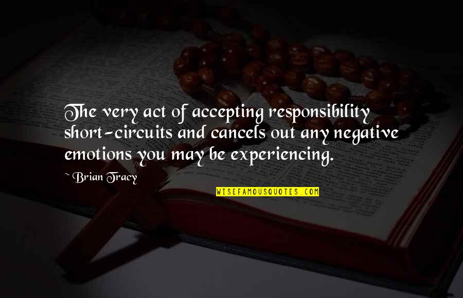 I May Be Short Quotes By Brian Tracy: The very act of accepting responsibility short-circuits and