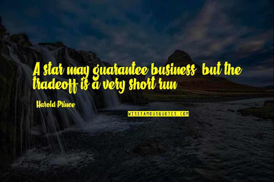 I May Be Short Quotes By Harold Prince: A star may guarantee business, but the tradeoff