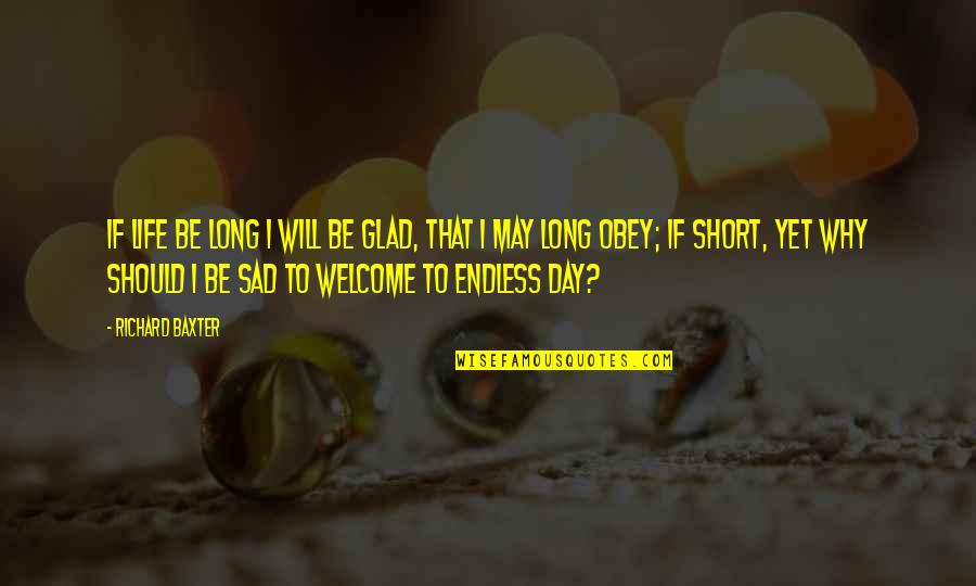 I May Be Short Quotes By Richard Baxter: If life be long I will be glad,