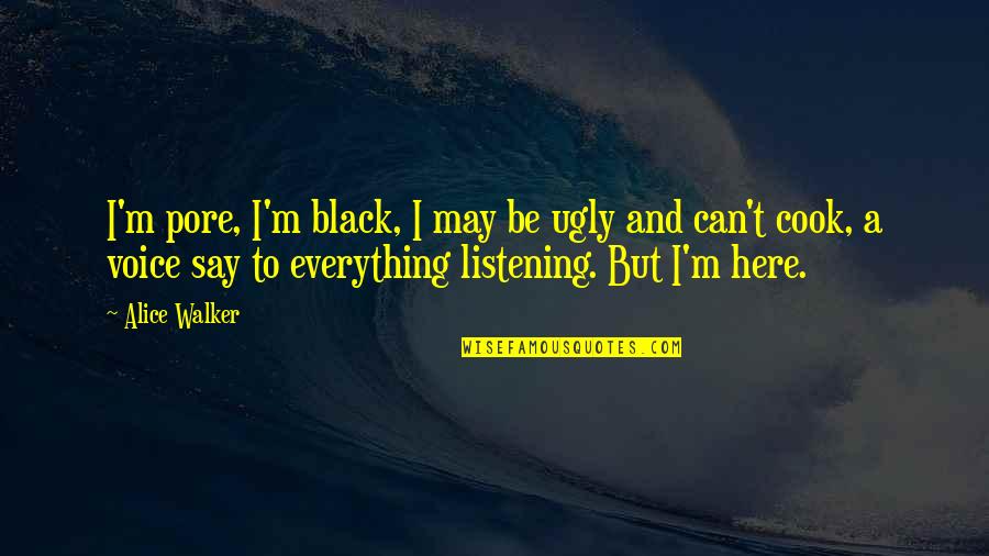 I May Be Ugly But Quotes By Alice Walker: I'm pore, I'm black, I may be ugly