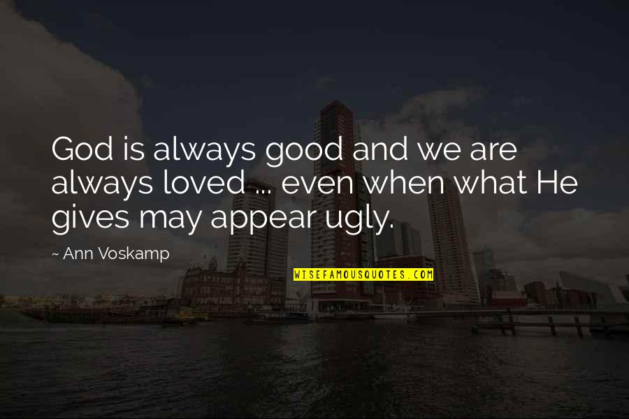 I May Be Ugly But Quotes By Ann Voskamp: God is always good and we are always