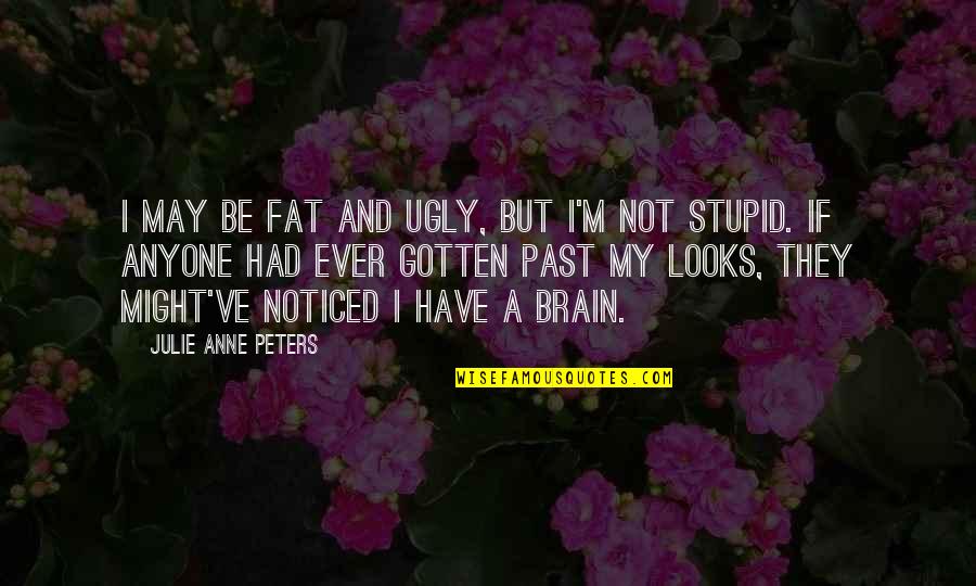 I May Be Ugly But Quotes By Julie Anne Peters: I may be fat and ugly, but I'm