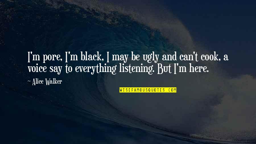 I May Be Ugly Quotes By Alice Walker: I'm pore, I'm black, I may be ugly