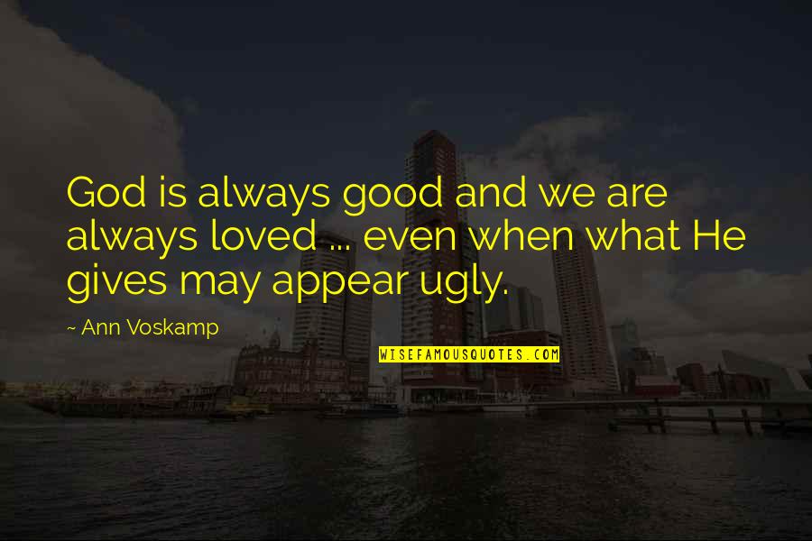 I May Be Ugly Quotes By Ann Voskamp: God is always good and we are always