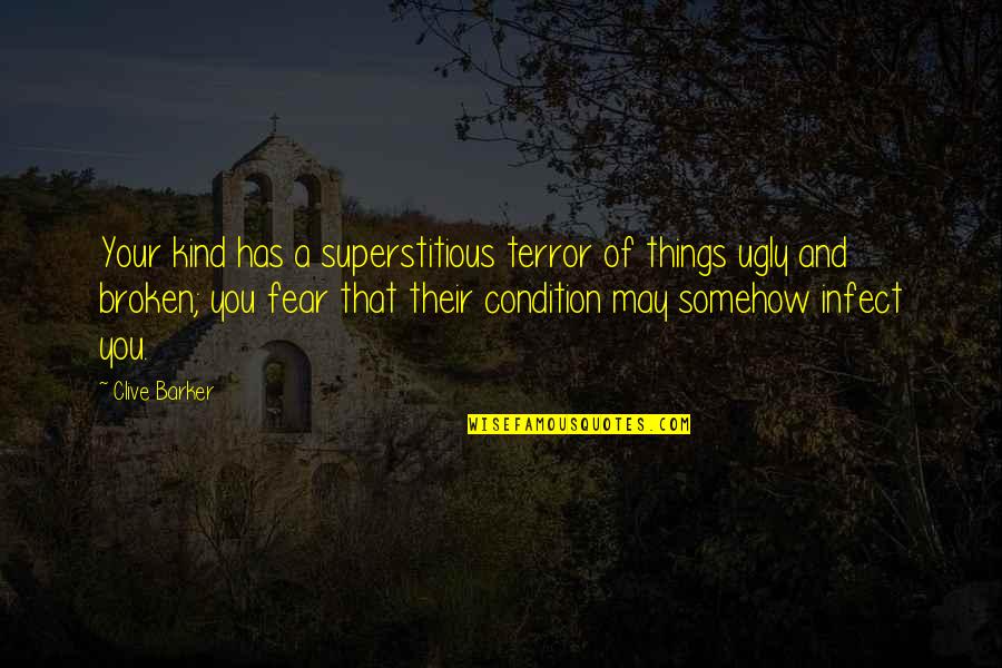 I May Be Ugly Quotes By Clive Barker: Your kind has a superstitious terror of things