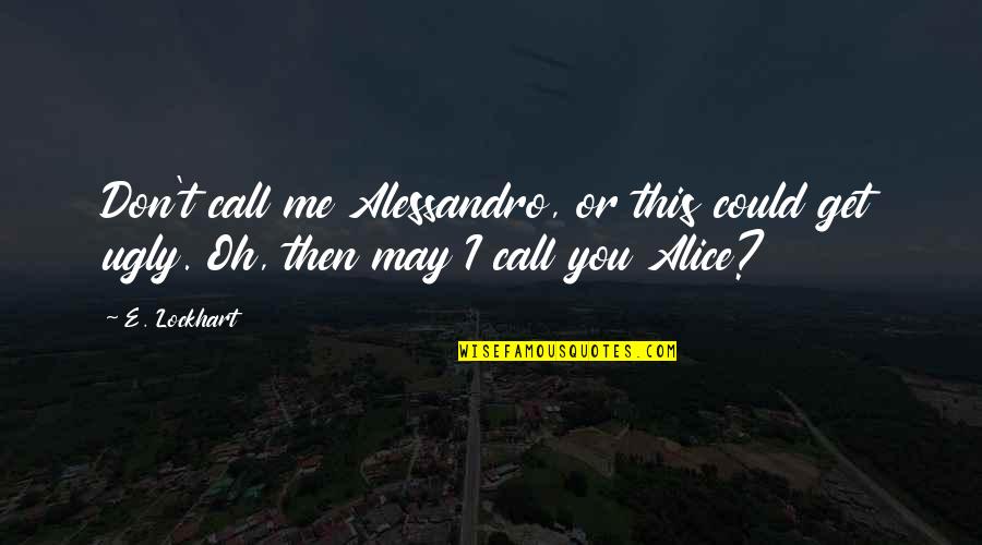 I May Be Ugly Quotes By E. Lockhart: Don't call me Alessandro, or this could get