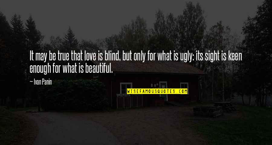 I May Be Ugly Quotes By Ivan Panin: It may be true that love is blind,
