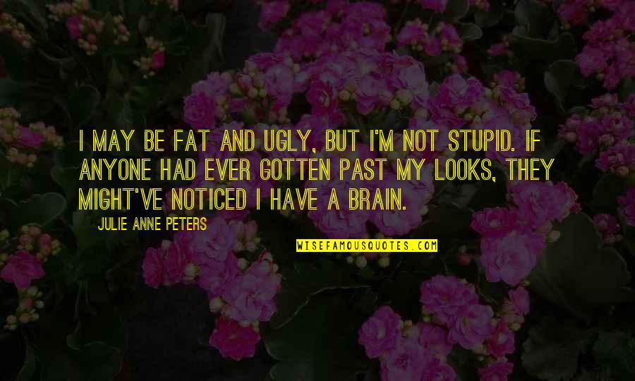 I May Be Ugly Quotes By Julie Anne Peters: I may be fat and ugly, but I'm