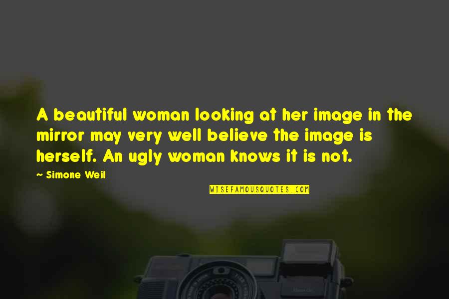 I May Be Ugly Quotes By Simone Weil: A beautiful woman looking at her image in