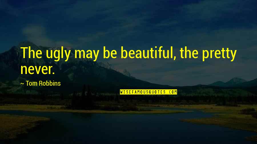 I May Be Ugly Quotes By Tom Robbins: The ugly may be beautiful, the pretty never.