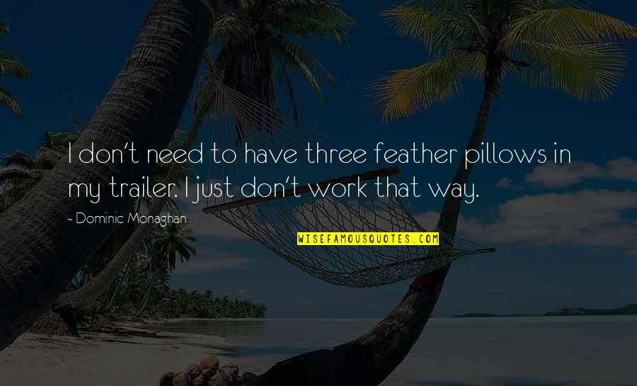 I May Be Young But I Ready Quotes By Dominic Monaghan: I don't need to have three feather pillows I May Be Young But I Ready Quotes By Dominic Monaghan: I don't need to have three feather pillows