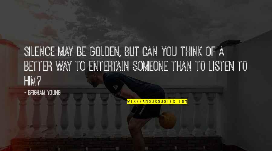 I May Be Young But Quotes By Brigham Young: Silence may be golden, but can you think