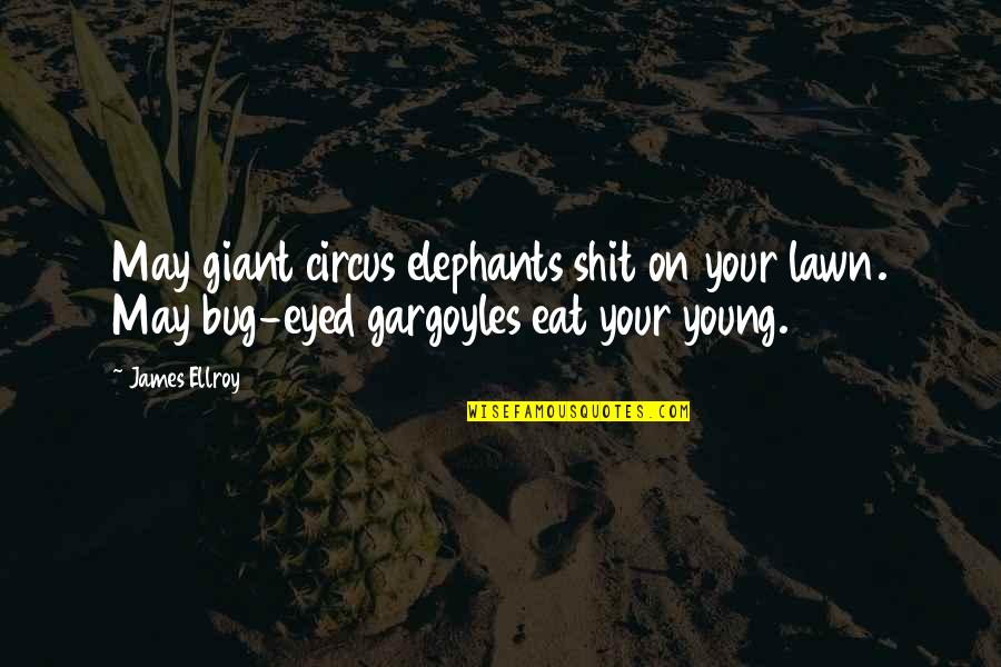 I May Be Young But Quotes By James Ellroy: May giant circus elephants shit on your lawn.