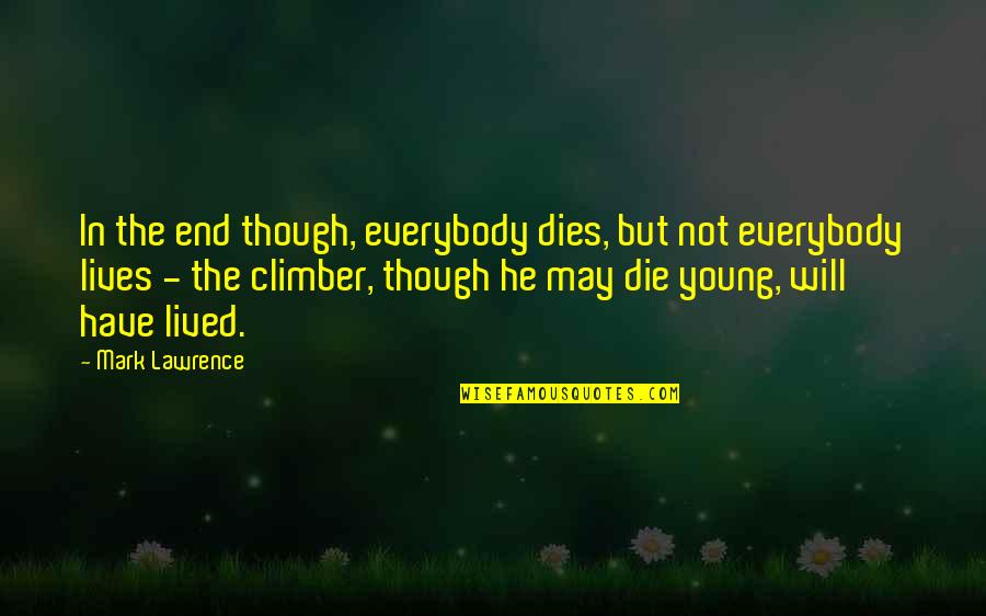 I May Be Young But Quotes By Mark Lawrence: In the end though, everybody dies, but not