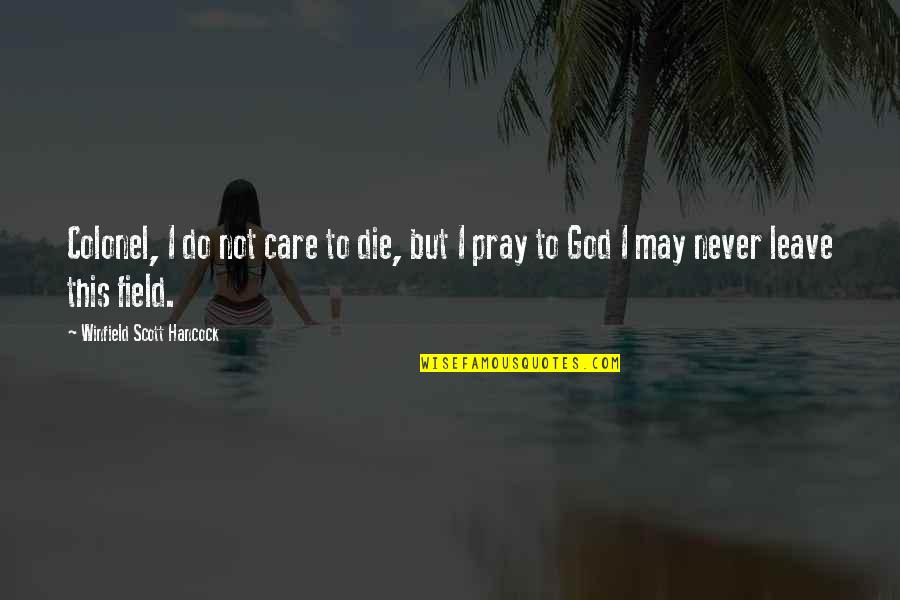 I May Die Quotes By Winfield Scott Hancock: Colonel, I do not care to die, but I May Die Quotes By Winfield Scott Hancock: Colonel, I do not care to die, but