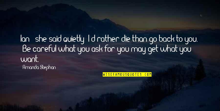 I May Die Soon Quotes By Amanda Stephan: Ian " she said quietly "I'd rather die