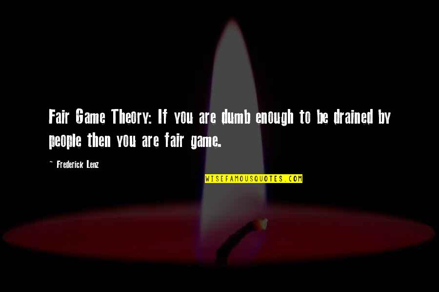 I May Fall In Love Quotes By Frederick Lenz: Fair Game Theory: If you are dumb enough