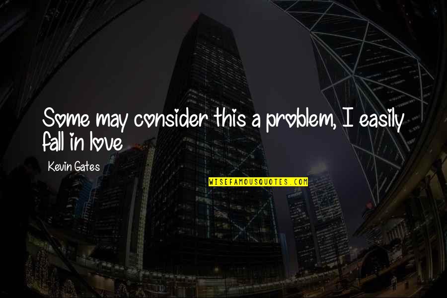 I May Fall In Love Quotes By Kevin Gates: Some may consider this a problem, I easily