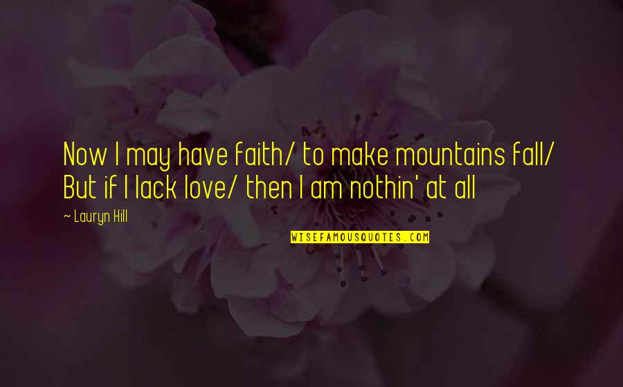 I May Fall In Love Quotes By Lauryn Hill: Now I may have faith/ to make mountains