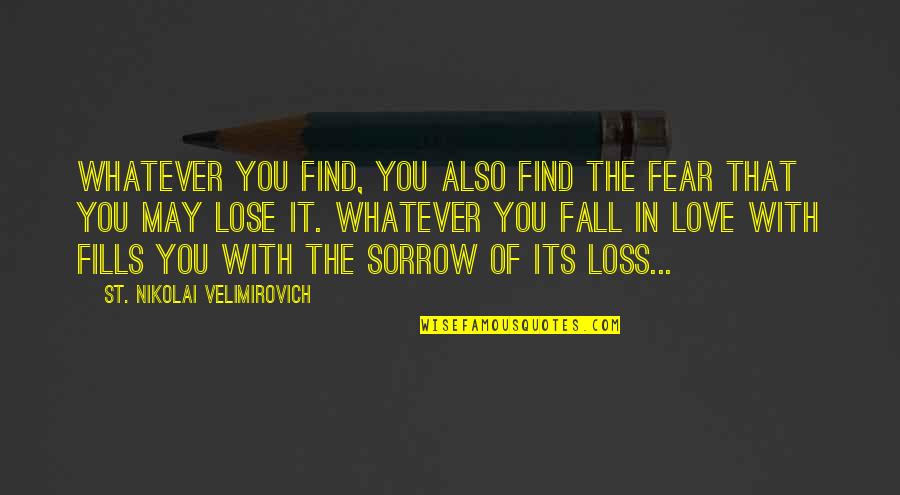 I May Fall In Love Quotes By St. Nikolai Velimirovich: Whatever you find, you also find the fear