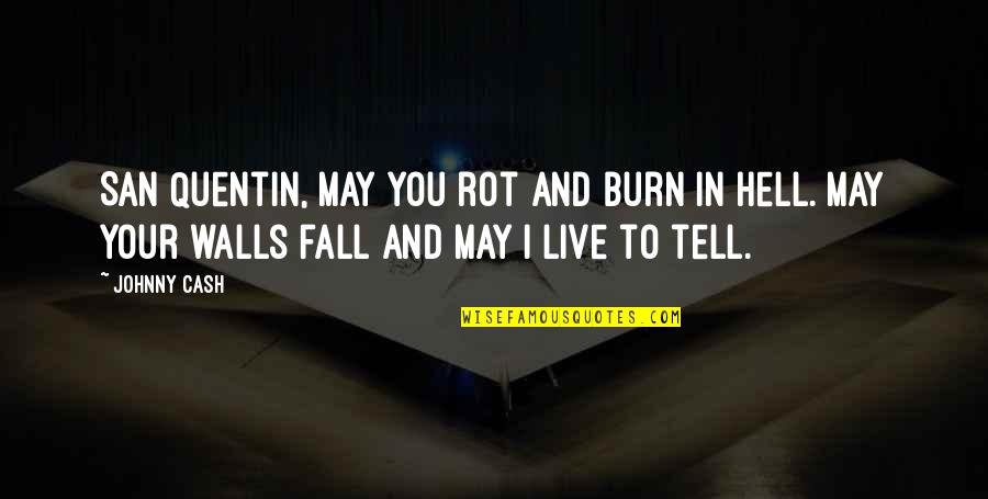 I May Fall Quotes By Johnny Cash: San Quentin, may you rot and burn in