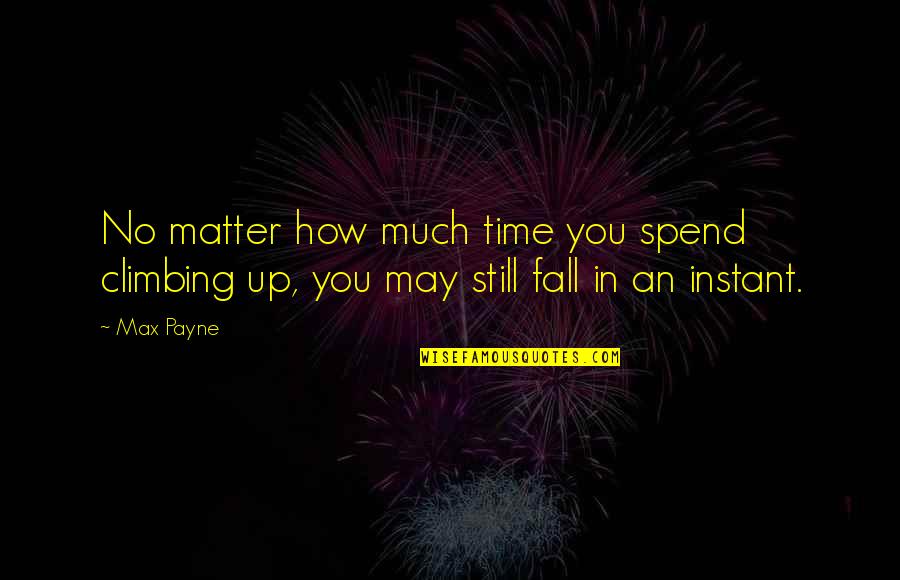 I May Fall Quotes By Max Payne: No matter how much time you spend climbing
