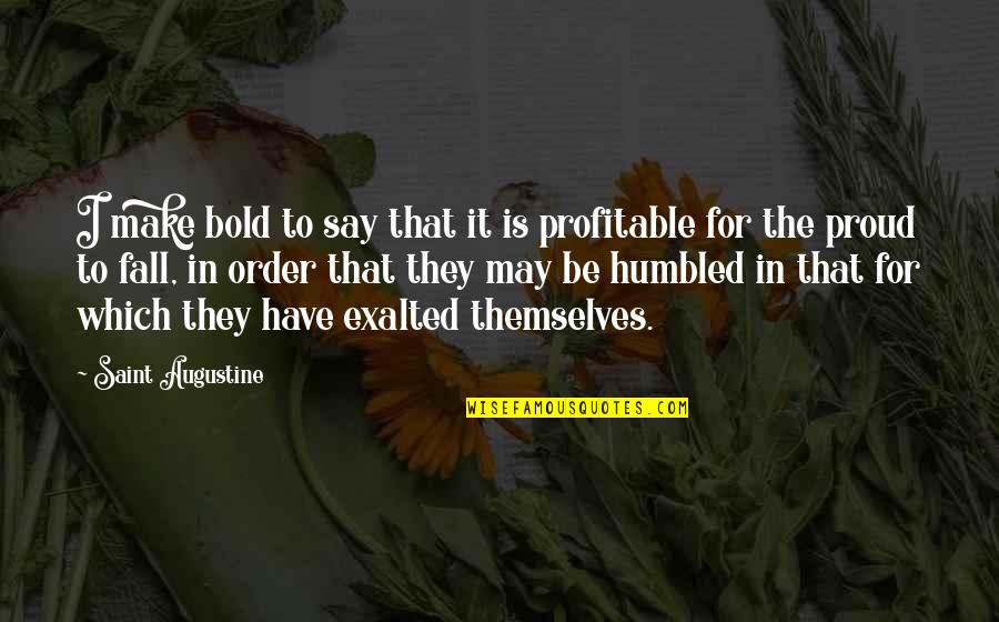 I May Fall Quotes By Saint Augustine: I make bold to say that it is