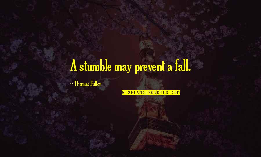 I May Fall Quotes By Thomas Fuller: A stumble may prevent a fall.