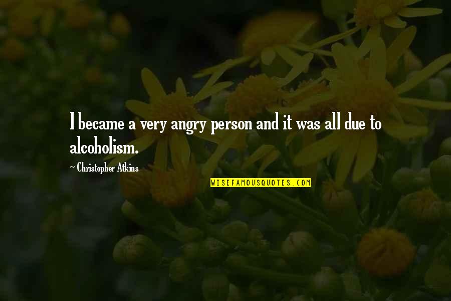 I May Get Mad Quotes By Christopher Atkins: I became a very angry person and it I May Get Mad Quotes By Christopher Atkins: I became a very angry person and it