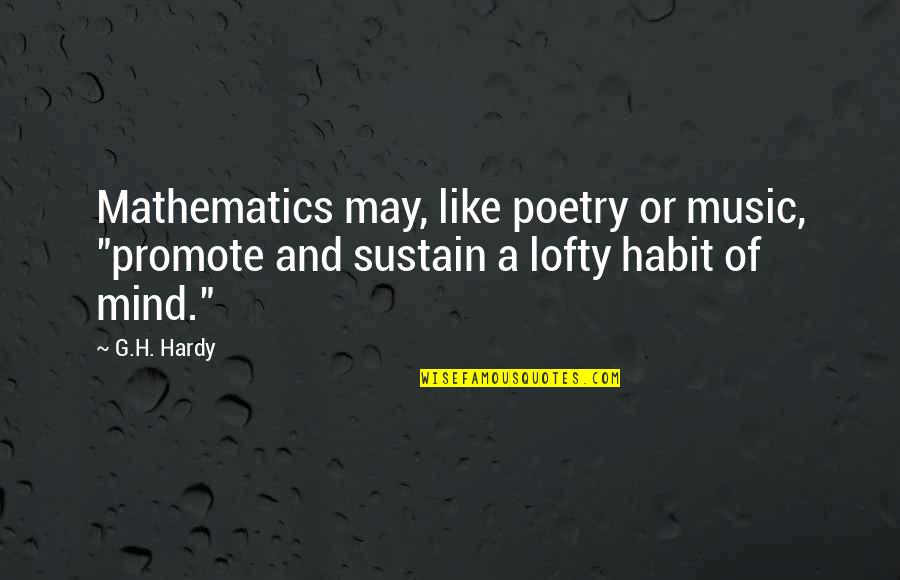 I May Just Like The Quotes By G.H. Hardy: Mathematics may, like poetry or music, "promote and