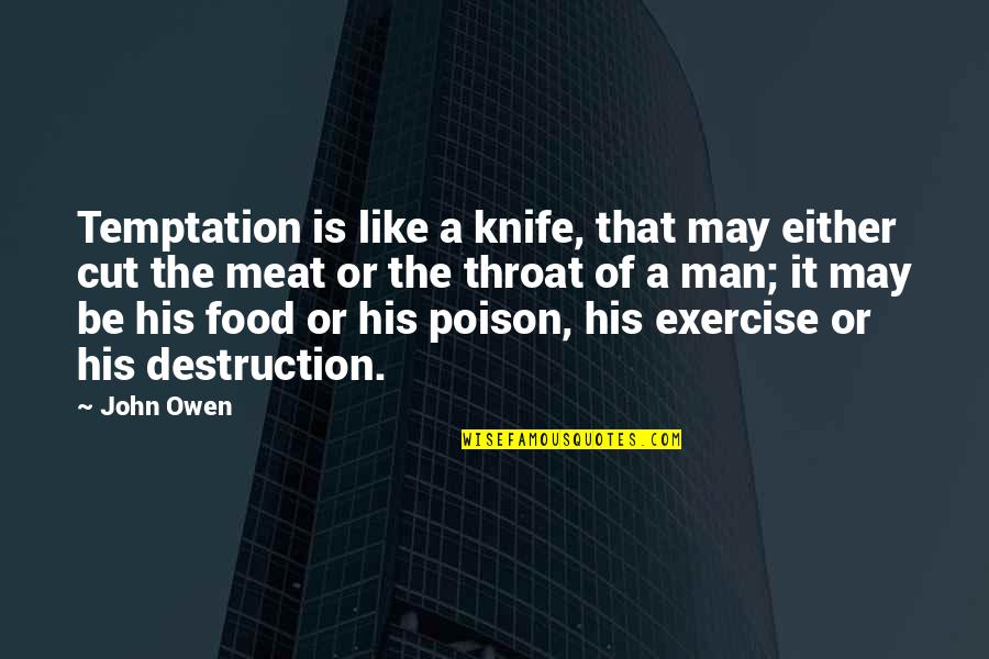 I May Just Like The Quotes By John Owen: Temptation is like a knife, that may either