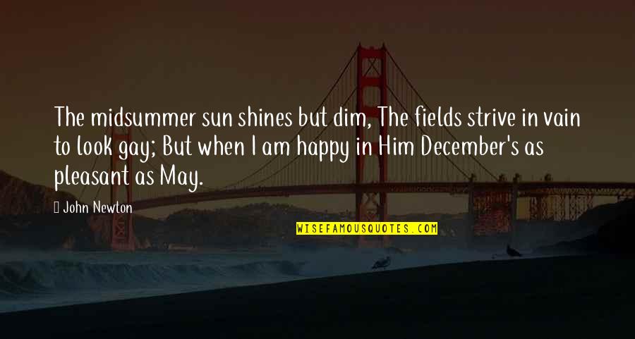 I May Look Happy But Quotes By John Newton: The midsummer sun shines but dim, The fields