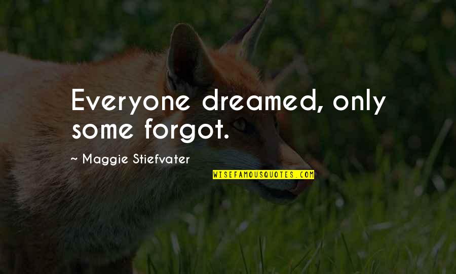 I May Look Happy Quotes By Maggie Stiefvater: Everyone dreamed, only some forgot.