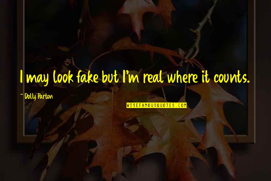 I May Look Quotes By Dolly Parton: I may look fake but I'm real where