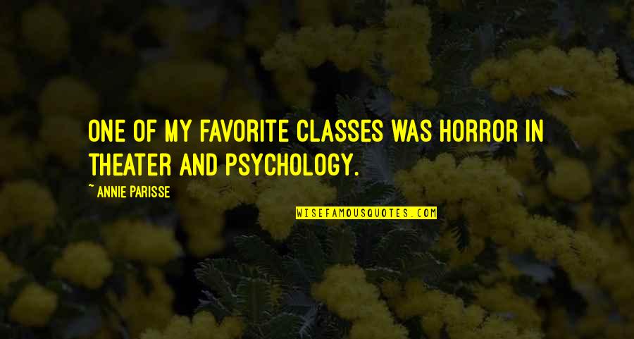 I May Look Tough Quotes By Annie Parisse: One of my favorite classes was horror in I May Look Tough Quotes By Annie Parisse: One of my favorite classes was horror in